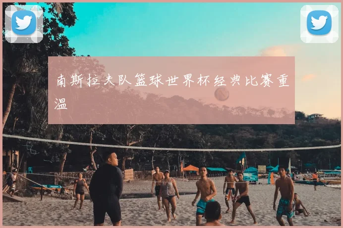 南斯拉夫队篮球世界杯经典比赛重温