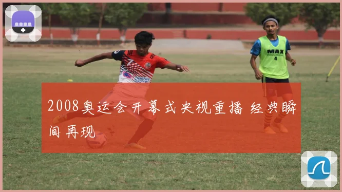 2008奥运会开幕式央视重播 经典瞬间再现