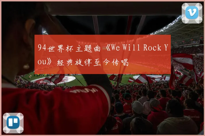94世界杯主题曲《We Will Rock You》经典旋律至今传唱