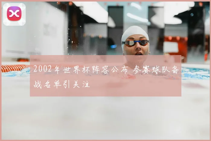 2002年世界杯阵容公布 参赛球队备战名单引关注